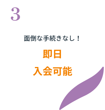 面倒な手続きなし！即日入会可能